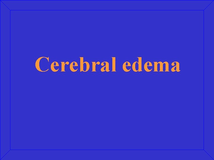 Cerebral edema 