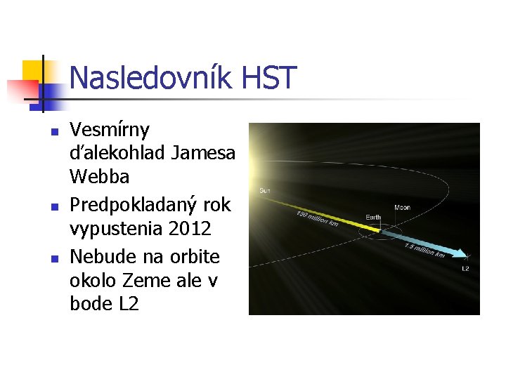 Nasledovník HST n n n Vesmírny ďalekohlad Jamesa Webba Predpokladaný rok vypustenia 2012 Nebude