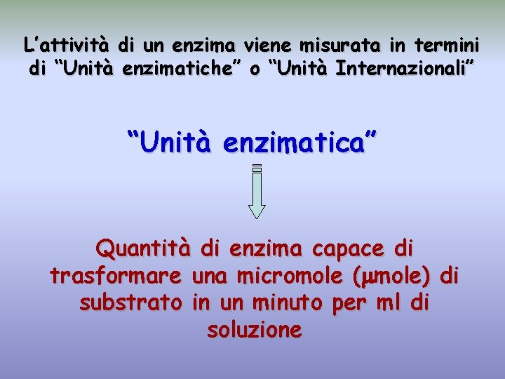 L’attività di un enzima viene misurata in termini di “Unità enzimatiche” o “Unità Internazionali”