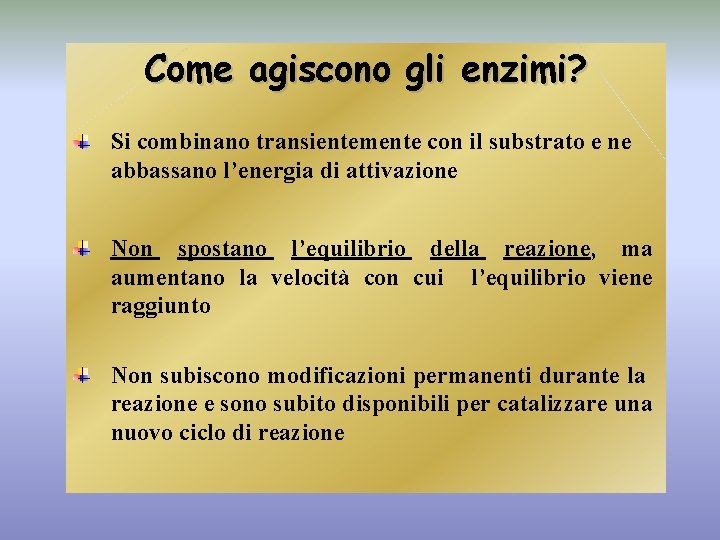 Come agiscono gli enzimi? Si combinano transientemente con il substrato e ne abbassano l’energia