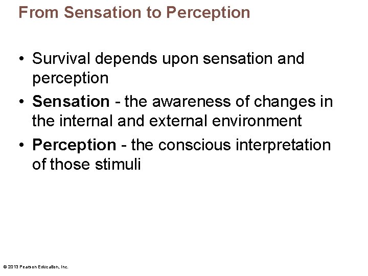 From Sensation to Perception • Survival depends upon sensation and perception • Sensation -