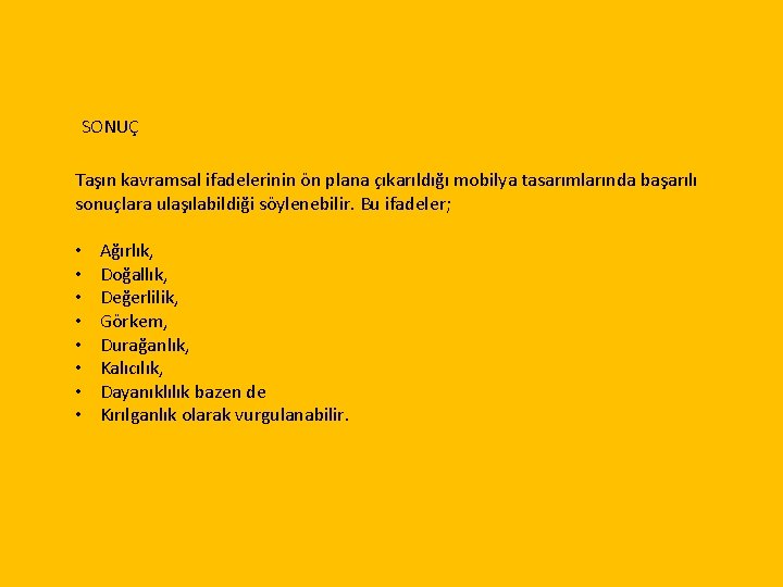 SONUÇ Taşın kavramsal ifadelerinin ön plana çıkarıldığı mobilya tasarımlarında başarılı sonuçlara ulaşılabildiği söylenebilir. Bu