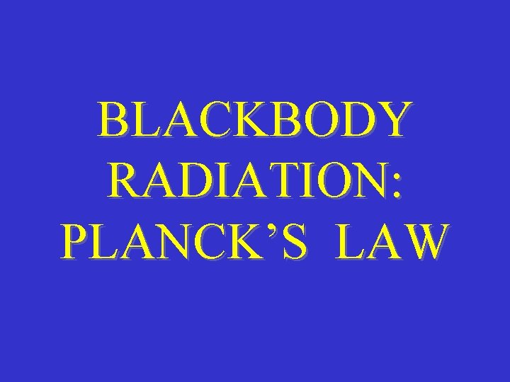 BLACKBODY RADIATION: PLANCK’S LAW 