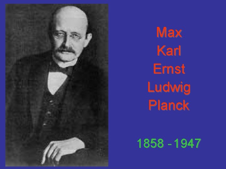 Max Karl Ernst Ludwig Planck 1858 - 1947 