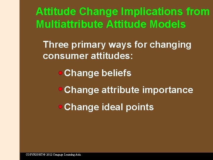 Attitude Change Implications from Multiattribute Attitude Models Three primary ways for changing consumer attitudes: