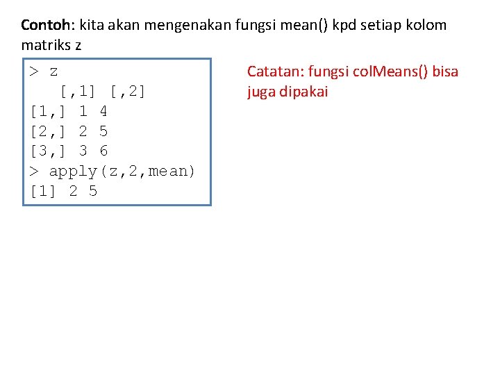 Contoh: kita akan mengenakan fungsi mean() kpd setiap kolom matriks z > z [,