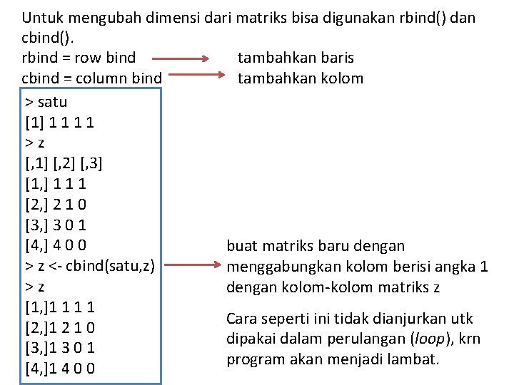 Untuk mengubah dimensi dari matriks bisa digunakan rbind() dan cbind(). rbind = row bind