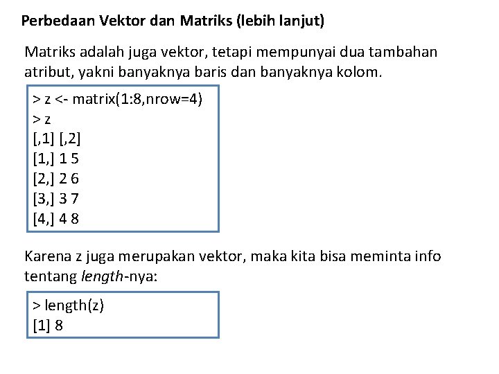 Perbedaan Vektor dan Matriks (lebih lanjut) Matriks adalah juga vektor, tetapi mempunyai dua tambahan