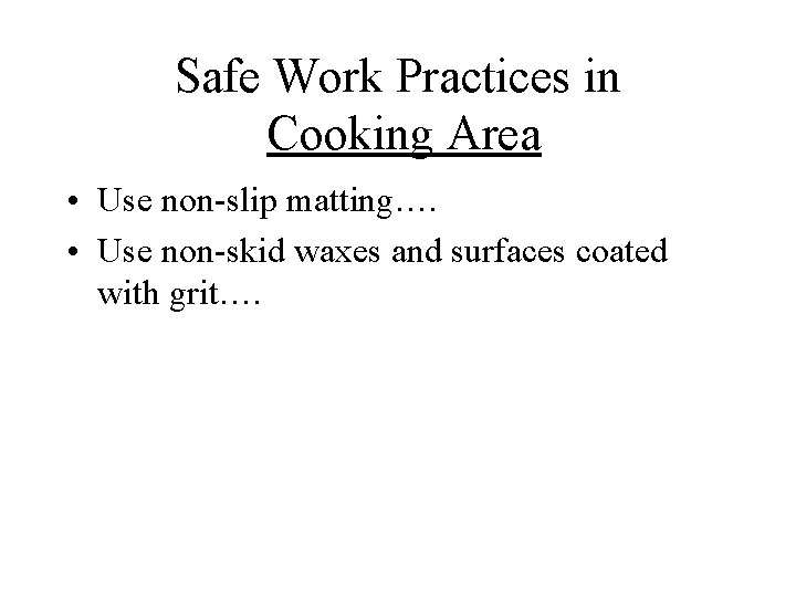 Safe Work Practices in Cooking Area • Use non-slip matting…. • Use non-skid waxes