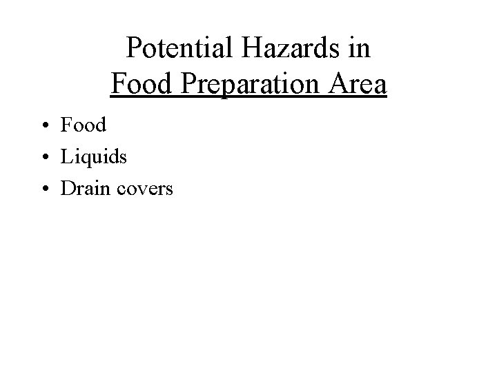Potential Hazards in Food Preparation Area • Food • Liquids • Drain covers 