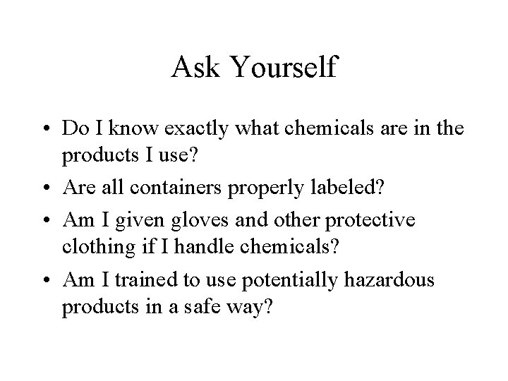 Ask Yourself • Do I know exactly what chemicals are in the products I