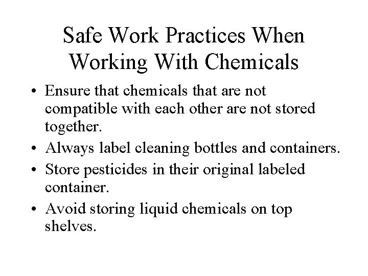 Safe Work Practices When Working With Chemicals • Ensure that chemicals that are not