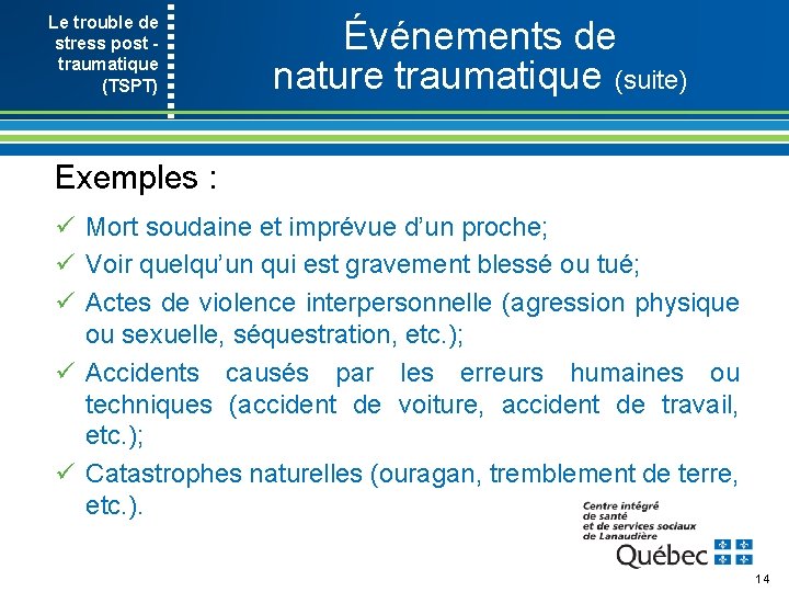 Le trouble de stress post traumatique (TSPT) Événements de nature traumatique (suite) Exemples :