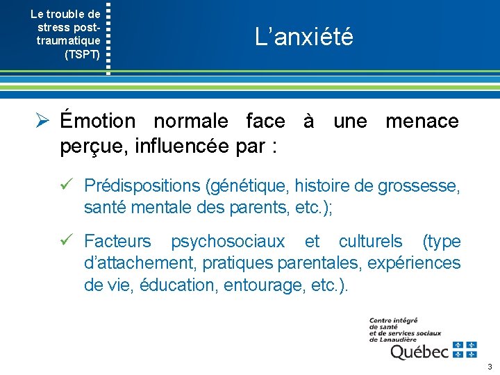 Le trouble de stress post- traumatique (TSPT) L’anxiété Ø Émotion normale face à une