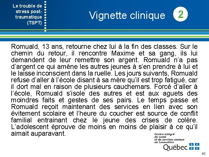 Le trouble de stress post- traumatique (TSPT) Vignette clinique 2 Romuald, 13 ans, retourne