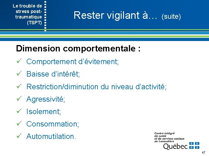 Le trouble de stress post- traumatique (TSPT) Rester vigilant à… (suite) Dimension comportementale :