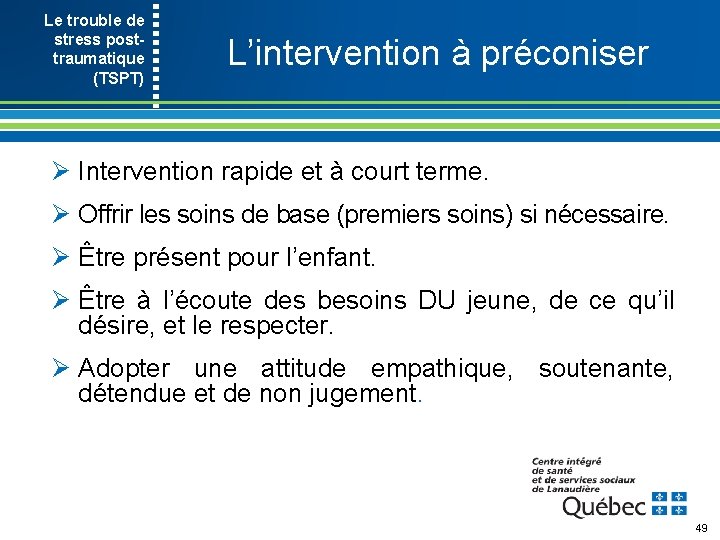 Le trouble de stress post- traumatique (TSPT) L’intervention à préconiser Ø Intervention rapide et