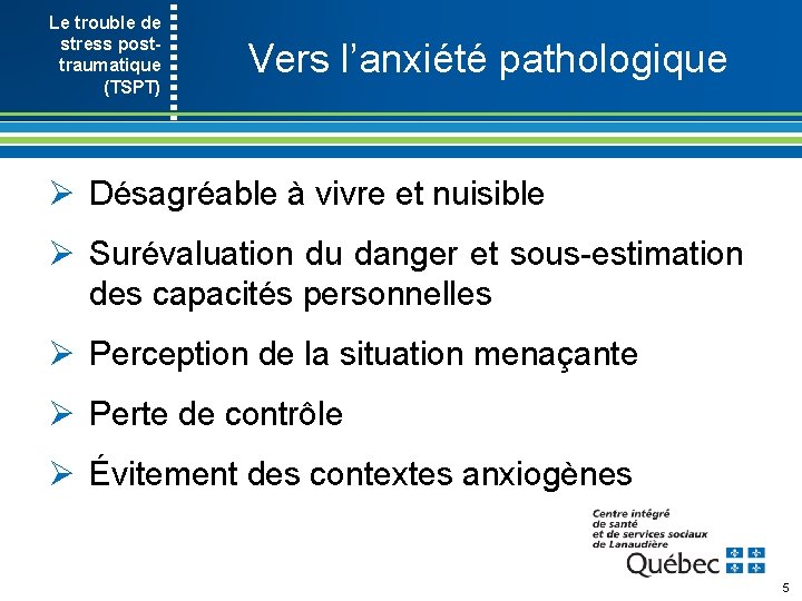Le trouble de stress post- traumatique (TSPT) Vers l’anxiété pathologique Ø Désagréable à vivre