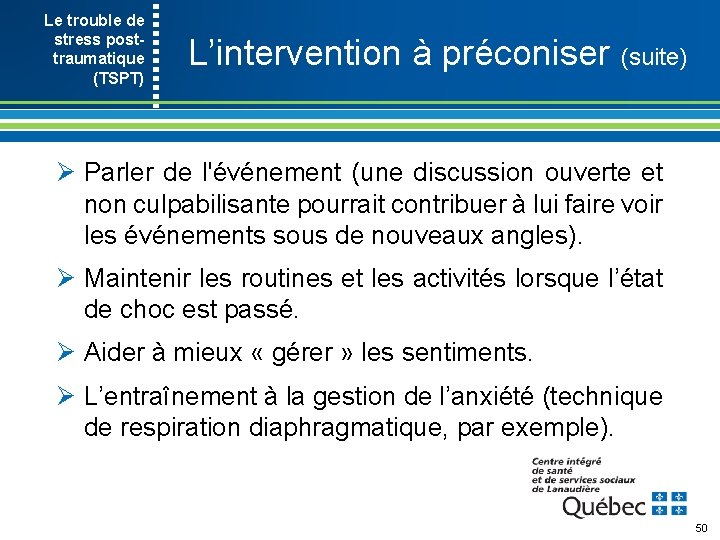 Le trouble de stress post- traumatique (TSPT) L’intervention à préconiser (suite) Ø Parler de
