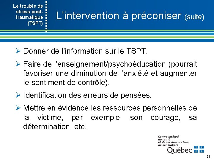 Le trouble de stress post- traumatique (TSPT) L’intervention à préconiser (suite) Ø Donner de