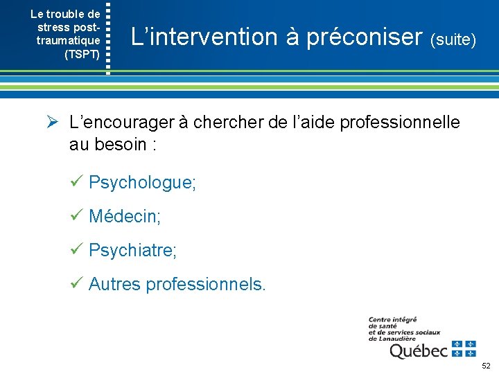 Le trouble de stress post- traumatique (TSPT) L’intervention à préconiser (suite) Ø L’encourager à