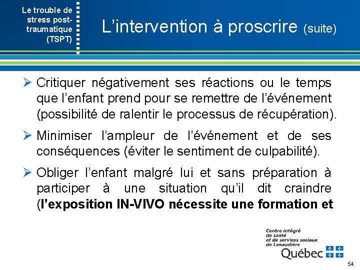 Le trouble de stress post- traumatique (TSPT) L’intervention à proscrire (suite) Ø Critiquer négativement