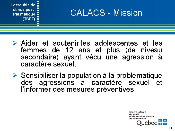 Le trouble de stress post- traumatique (TSPT) CALACS Mission Ø Aider et soutenir les