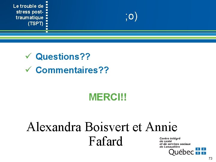 Le trouble de stress post- traumatique (TSPT) ; o) ü Questions? ? ü Commentaires?