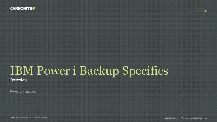 IBM Power i Backup Specifics Overview November 23, 2020 Carbonite confidential | carbonite. com