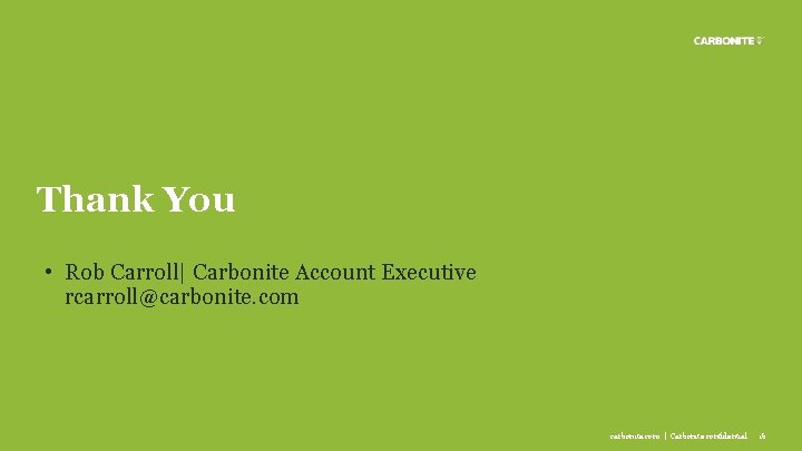 Thank You • Rob Carroll| Carbonite Account Executive rcarroll@carbonite. com | Carbonite confidential 16