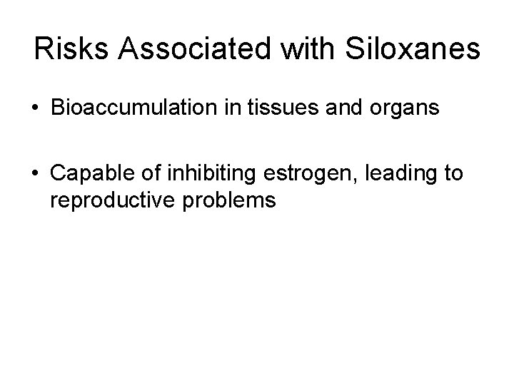 Risks Associated with Siloxanes • Bioaccumulation in tissues and organs • Capable of inhibiting