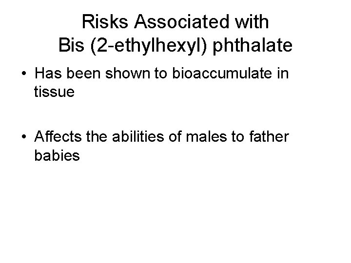 Risks Associated with Bis (2 -ethylhexyl) phthalate • Has been shown to bioaccumulate in