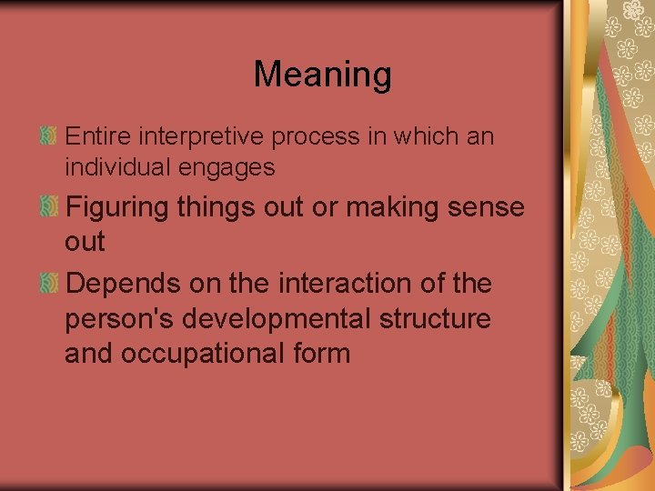 Meaning Entire interpretive process in which an individual engages Figuring things out or making