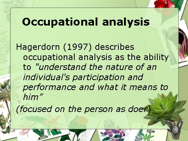 Occupational analysis Hagerdorn (1997) describes occupational analysis as the ability to "understand the nature