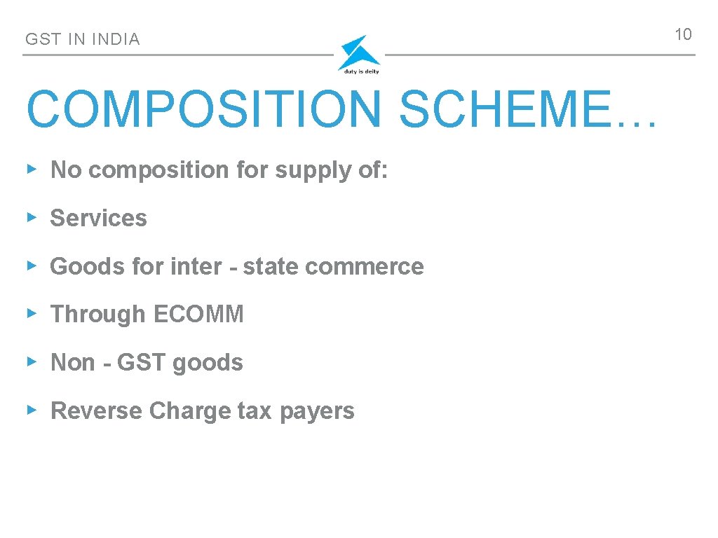 GST IN INDIA COMPOSITION SCHEME… ▸ No composition for supply of: ▸ Services ▸