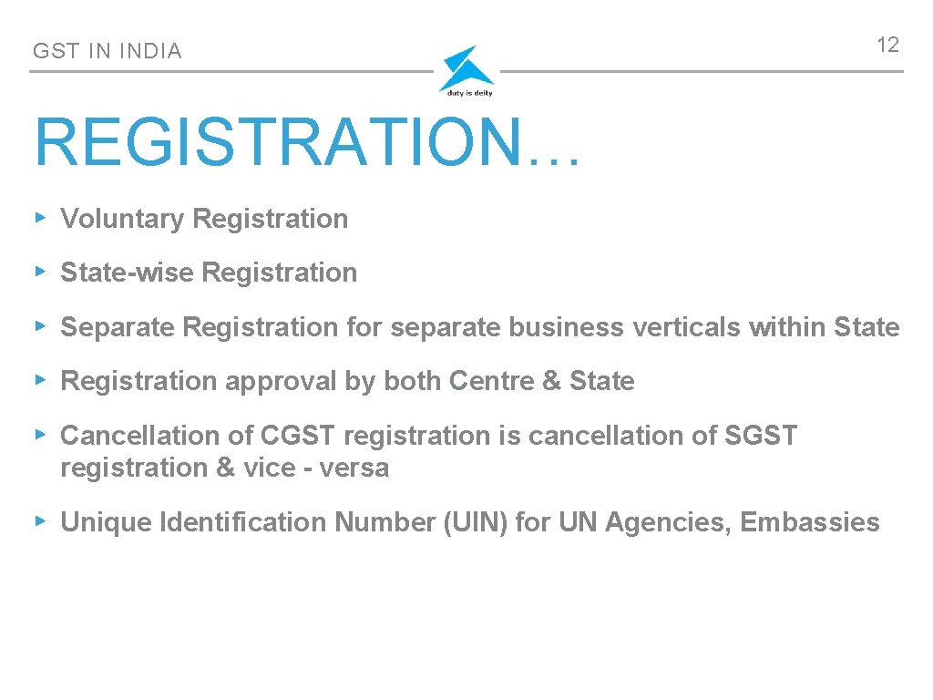 GST IN INDIA 12 REGISTRATION… ▸ Voluntary Registration ▸ State-wise Registration ▸ Separate Registration