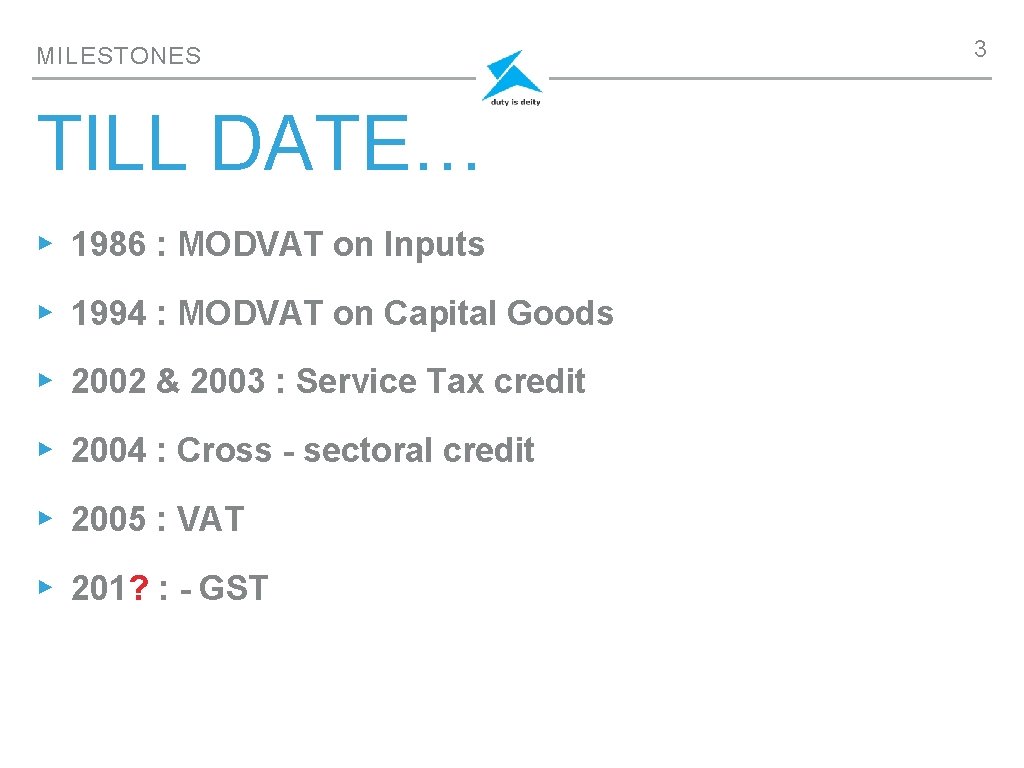 MILESTONES TILL DATE… ▸ 1986 : MODVAT on Inputs ▸ 1994 : MODVAT on