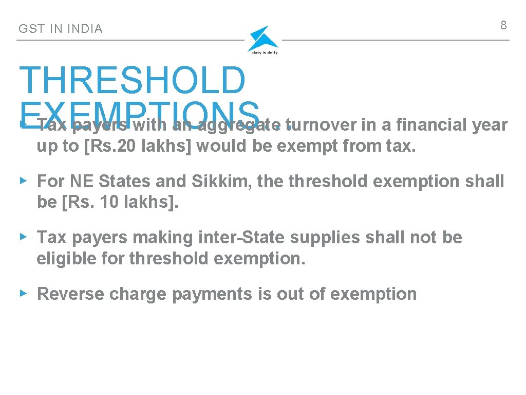 GST IN INDIA 8 THRESHOLD EXEMPTIONS… ▸ Tax payers with an aggregate turnover in