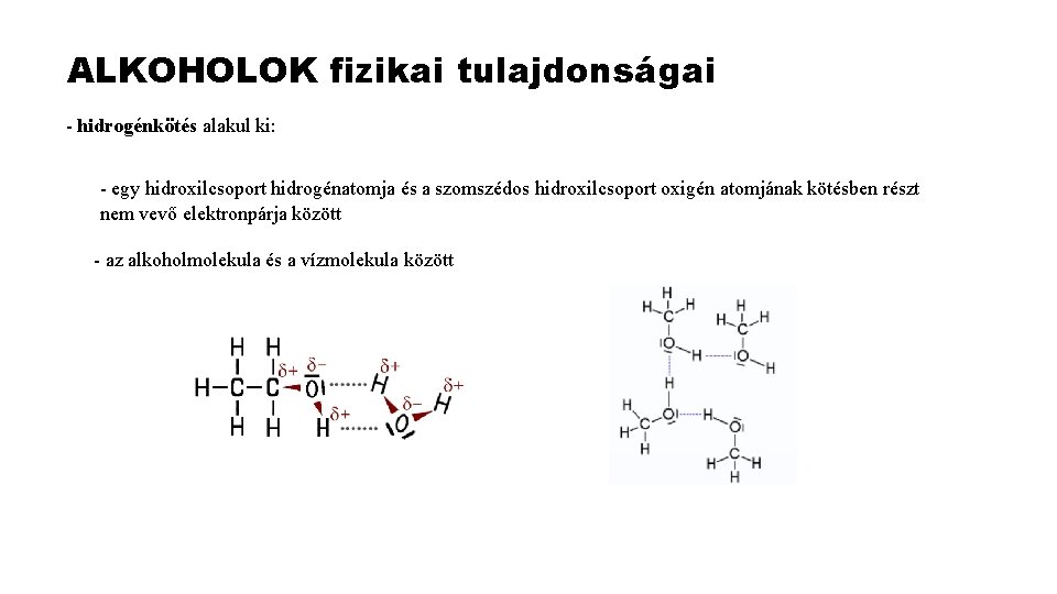 ALKOHOLOK fizikai tulajdonságai - hidrogénkötés alakul ki: - egy hidroxilcsoport hidrogénatomja és a szomszédos