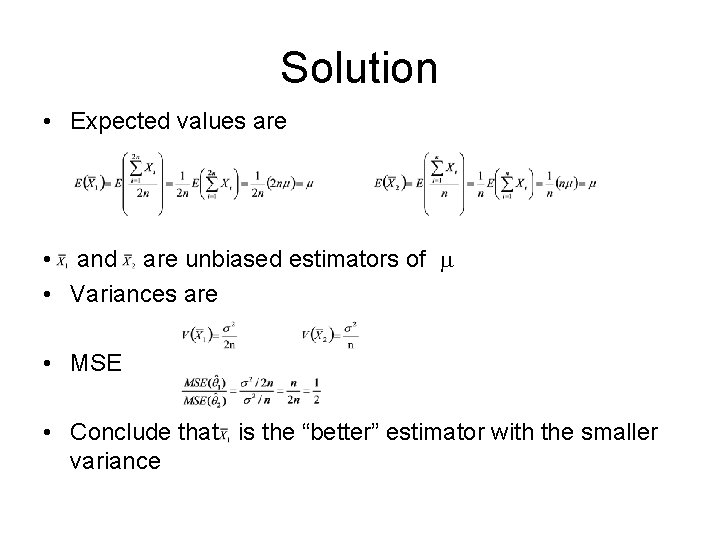 Solution • Expected values are • and are unbiased estimators of • Variances are