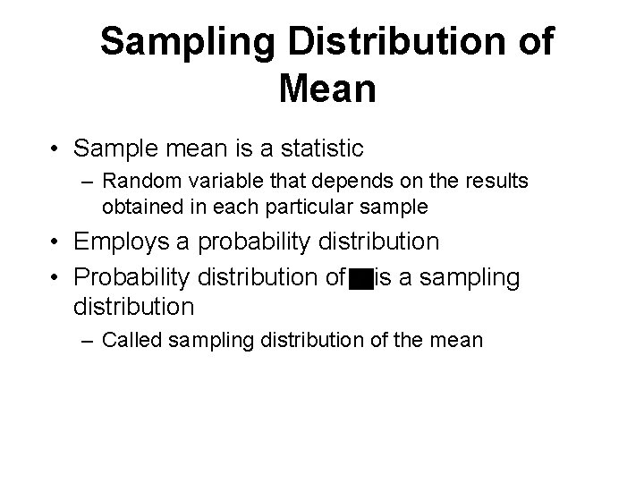 Sampling Distribution of Mean • Sample mean is a statistic – Random variable that