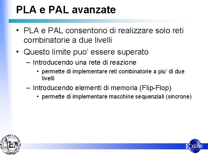 PLA e PAL avanzate • PLA e PAL consentono di realizzare solo reti combinatorie