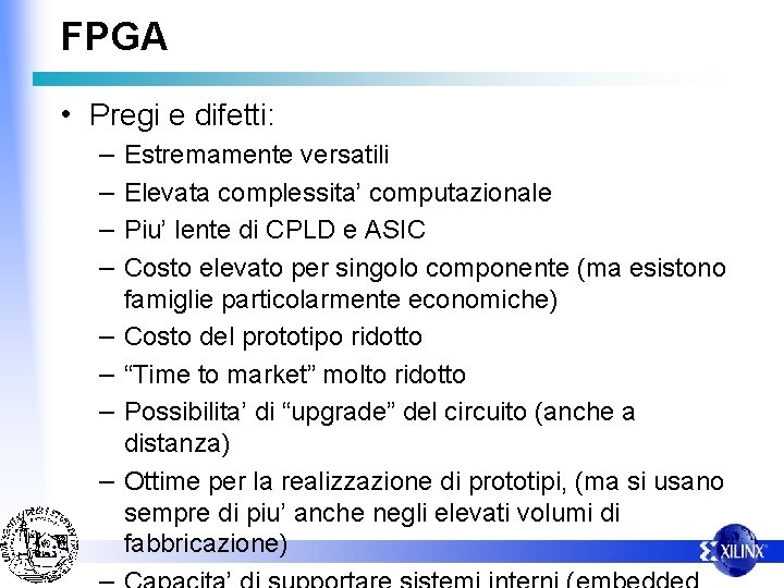 FPGA • Pregi e difetti: – – – – Estremamente versatili Elevata complessita’ computazionale