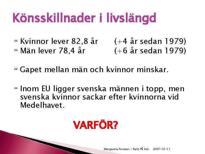 Könsskillnader i livslängd Kvinnor lever 82, 8 år Män lever 78, 4 år Gapet