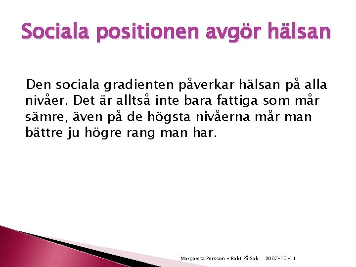 Sociala positionen avgör hälsan Den sociala gradienten påverkar hälsan på alla nivåer. Det är