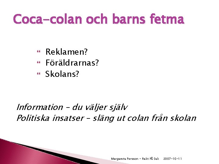 Coca-colan och barns fetma Reklamen? Föräldrarnas? Skolans? Information – du väljer själv Politiska insatser