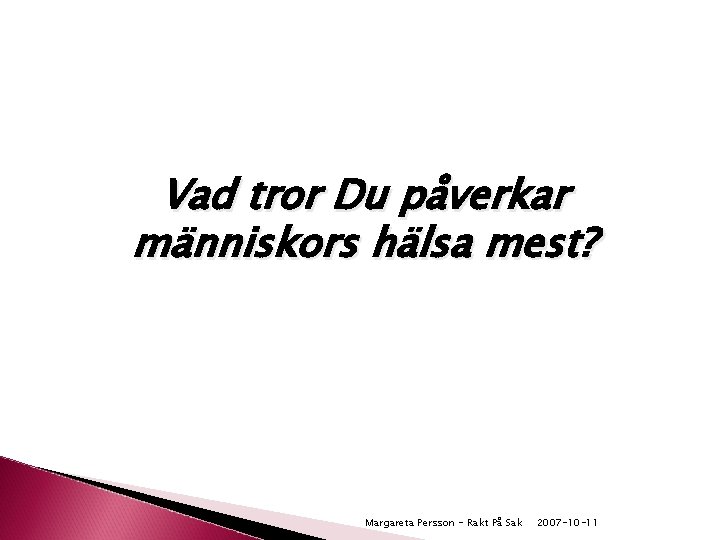 Vad tror Du påverkar människors hälsa mest? Margareta Persson - Rakt På Sak 2007