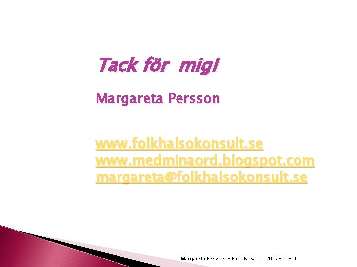 Tack för mig! Margareta Persson www. folkhalsokonsult. se www. medminaord. blogspot. com margareta@folkhalsokonsult. se
