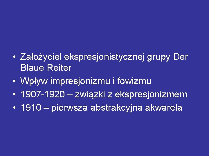  • Założyciel ekspresjonistycznej grupy Der Blaue Reiter • Wpływ impresjonizmu i fowizmu •