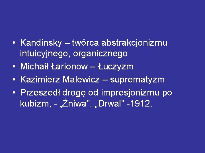  • Kandinsky – twórca abstrakcjonizmu intuicyjnego, organicznego • Michaił Łarionow – Łuczyzm •